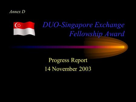 DUO-Singapore Exchange Fellowship Award Progress Report 14 November 2003 Annex D.