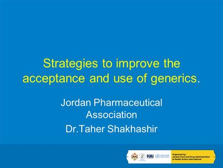 Strategies to improve the acceptance and use of generics. Jordan Pharmaceutical Association Dr.Taher Shakhashir.