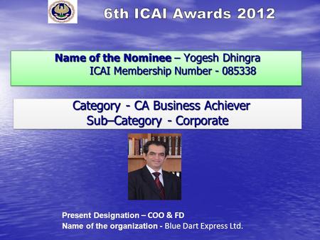 Name of the Nominee – Yogesh Dhingra ICAI Membership Number - 085338 Name of the Nominee – Yogesh Dhingra ICAI Membership Number - 085338 Category - CA.