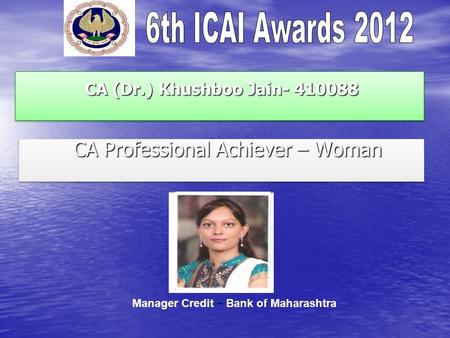 CA (Dr.) Khushboo Jain- 410088 CA (Dr.) Khushboo Jain- 410088 CA Professional Achiever – Woman CA Professional Achiever – Woman Manager Credit – Bank of.