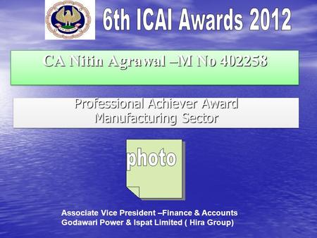CA Nitin Agrawal –M No 402258 Professional Achiever Award Manufacturing Sector Professional Achiever Award Manufacturing Sector Associate Vice President.