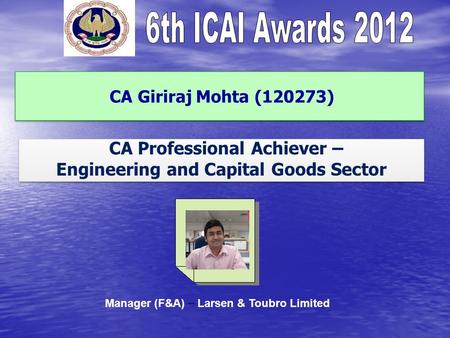 CA Giriraj Mohta (120273) CA Professional Achiever – Engineering and Capital Goods Sector CA Professional Achiever – Engineering and Capital Goods Sector.
