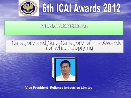 P.RADHAKRISHNANP.RADHAKRISHNAN Category and Sub–Category of the Awards for which applying Category and Sub–Category of the Awards for which applying Vice.