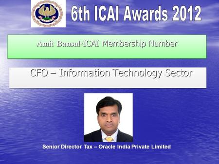 Amit Bansal -ICAI Membership Number CFO – Information Technology Sector CFO – Information Technology Sector Senior Director Tax – Oracle India Private.