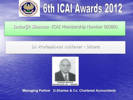 Inderjit Sharma -ICAI Membership Number 083801 Inderjit Sharma -ICAI Membership Number 083801 CA Professional Achiever - Others Managing Partner – D.Sharma.
