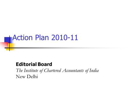 Action Plan 2010-11 Editorial Board The Institute of Chartered Accountants of India New Delhi.