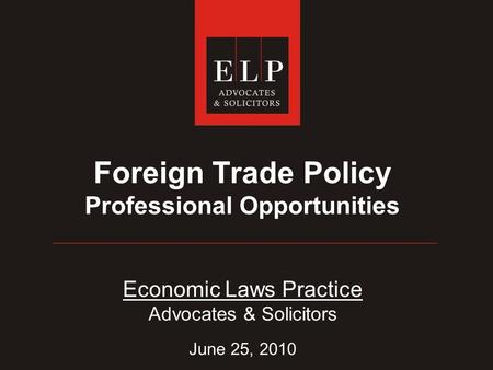 Foreign Trade Policy Professional Opportunities Economic Laws Practice Advocates & Solicitors June 25, 2010.