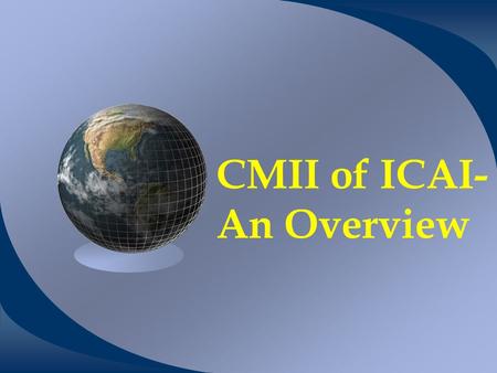 CMII of ICAI- An Overview. The Institute of Chartered Accountants of India Established by an Act of Indian Parliament.