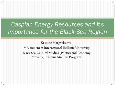 Kristine Margvelashvili MA student at International Hellenic University Black Sea Cultural Studies (Politics and Economy Stream); Erasmus Mundus Program.