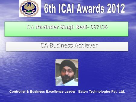 CA Ravinder Singh Bedi- 097136 CA Ravinder Singh Bedi- 097136 CA Business Achiever CA Business Achiever Controller & Business Excellence Leader – Eaton.