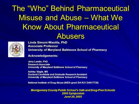 The Who Behind Pharmaceutical Misuse and Abuse – What We Know About Pharmaceutical Abusers Linda Simoni-Wastila, PhD Associate Professor University of.