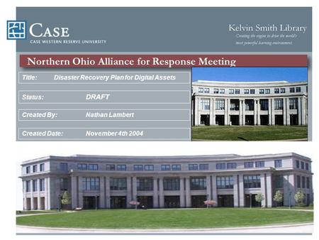 Northern Ohio Alliance for Response Meeting Created By:Nathan Lambert Created Date: November 4th 2004 Status: DRAFT Title:Disaster Recovery Plan for Digital.