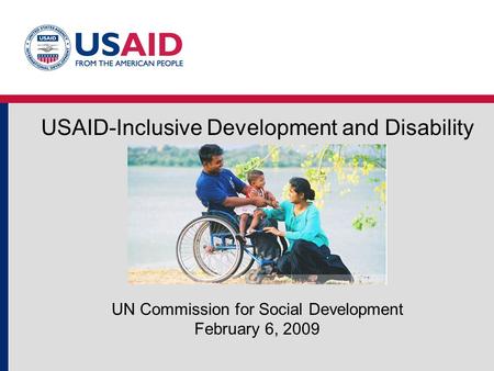 USAID-Inclusive Development and Disability UN Commission for Social Development February 6, 2009.