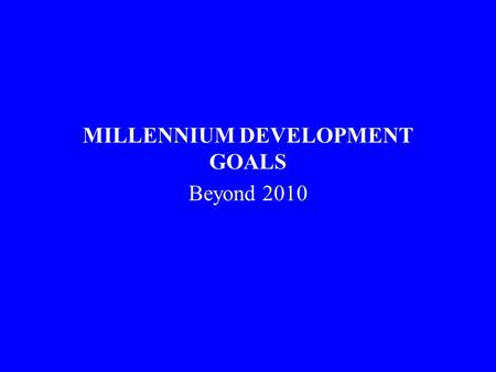 MILLENNIUM DEVELOPMENT GOALS Beyond 2010. A Comprehensive approach All the MDG influence health, and health influences all the MDGs –The MDGs are inter-dependent.