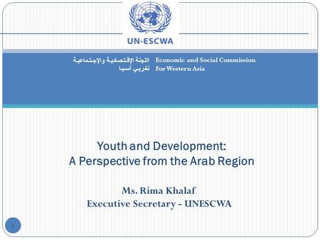 1 Youth and Development: A Perspective from the Arab Region Economic and Social Commission For Western Asia اللجنة الإقـتـصاديـة والإجـتـماعيـة لغـربـي