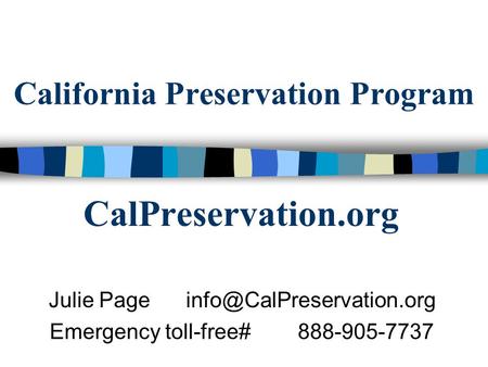 California Preservation Program CalPreservation.org Julie Page Emergency toll-free# 888-905-7737.