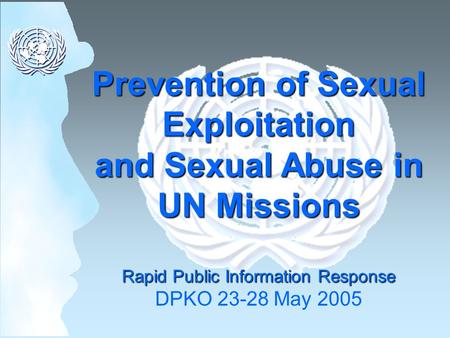 Prevention of Sexual Exploitation and Sexual Abuse in UN Missions Rapid Public Information Response DPKO 23-28 May 2005.