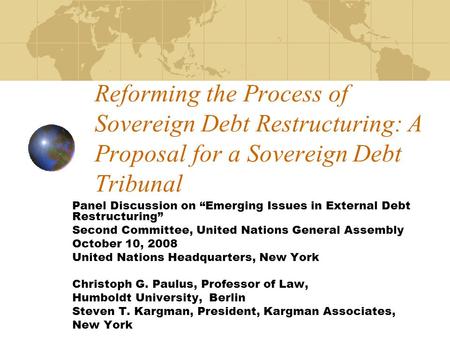 Reforming the Process of Sovereign Debt Restructuring: A Proposal for a Sovereign Debt Tribunal Panel Discussion on Emerging Issues in External Debt Restructuring.