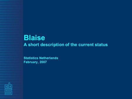 Blaise A short description of the current status Statistics Netherlands February, 2007.