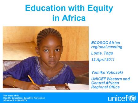 Education with Equity in Africa ECOSOC Africa regional meeting Lome, Togo 12 April 2011 Yumiko Yokozeki UNICEF Western and Central African Regional Office.