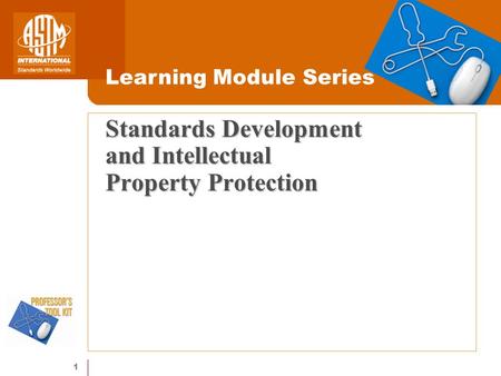 1 Standards Development and Intellectual Property Protection Learning Module Series.