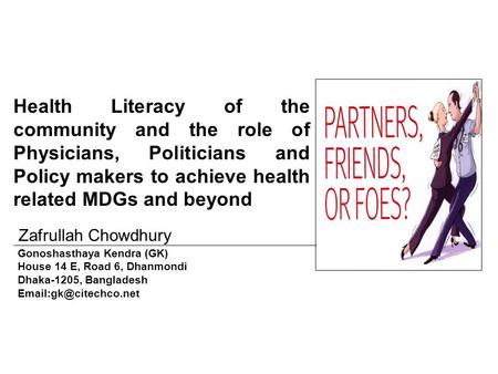 Health Literacy of the community and the role of Physicians, Politicians and Policy makers to achieve health related MDGs and beyond Zafrullah Chowdhury.