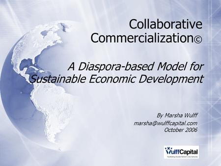 Collaborative Commercialization © A Diaspora-based Model for Sustainable Economic Development By Marsha Wulff October 2006 By Marsha.