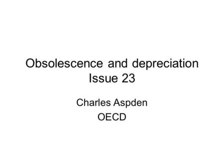 Obsolescence and depreciation Issue 23 Charles Aspden OECD.