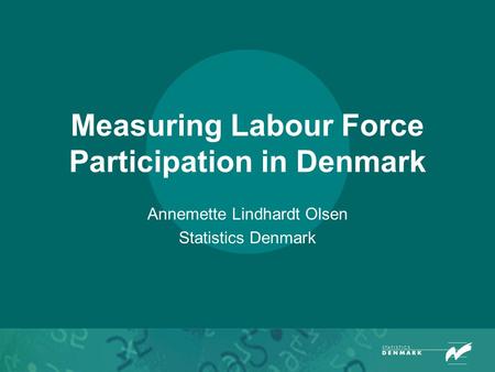 Measuring Labour Force Participation in Denmark Annemette Lindhardt Olsen Statistics Denmark.