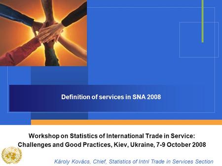 Definition of services in SNA 2008 Workshop on Statistics of International Trade in Service: Challenges and Good Practices, Kiev, Ukraine, 7-9 October.