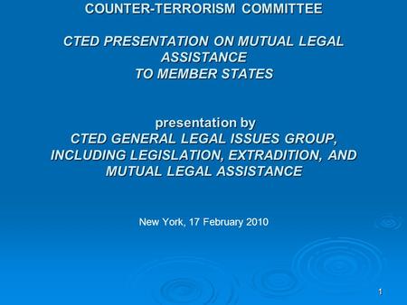 11 COUNTER-TERRORISM COMMITTEE CTED PRESENTATION ON MUTUAL LEGAL ASSISTANCE TO MEMBER STATES presentation by CTED GENERAL LEGAL ISSUES GROUP, INCLUDING.