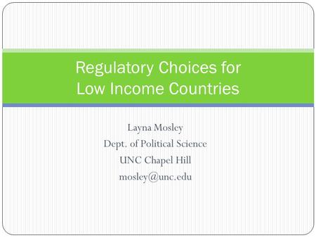 Layna Mosley Dept. of Political Science UNC Chapel Hill Regulatory Choices for Low Income Countries.