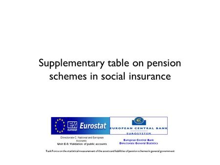 Supplementary table on pension schemes in social insurance Directorate C: National and European Accounts Unit C-5: Validation of public accounts European.