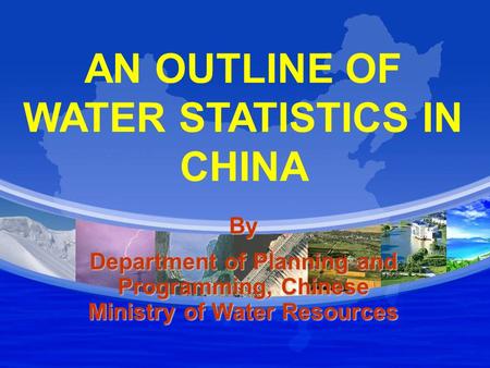 AN OUTLINE OF WATER STATISTICS IN CHINA By Department of Planning and Programming, Chinese Ministry of Water Resources.