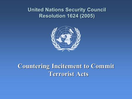 United Nations Security Council Resolution 1624 (2005) Countering Incitement to Commit Terrorist Acts.