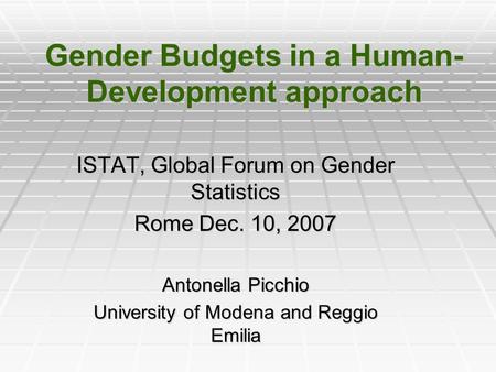 Gender Budgets in a Human- Development approach ISTAT, Global Forum on Gender Statistics Rome Dec. 10, 2007 Antonella Picchio University of Modena and.
