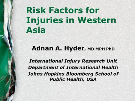 Risk Factors for Injuries in Western Asia Adnan A. Hyder, MD MPH PhD International Injury Research Unit Department of International Health Johns Hopkins.