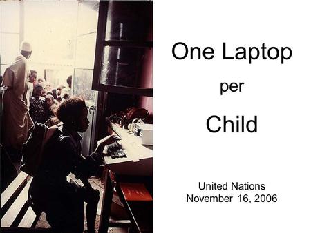 One Laptop per Child United Nations November 16, 2006.
