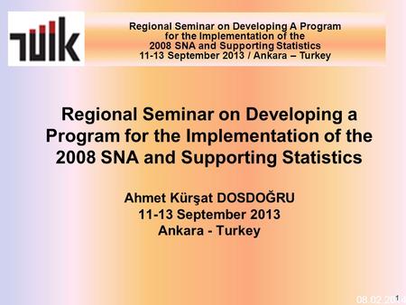 Regional Seminar on Developing A Program for the Implementation of the 2008 SNA and Supporting Statistics 11-13 September 2013 / Ankara – Turkey 08.02.2014.