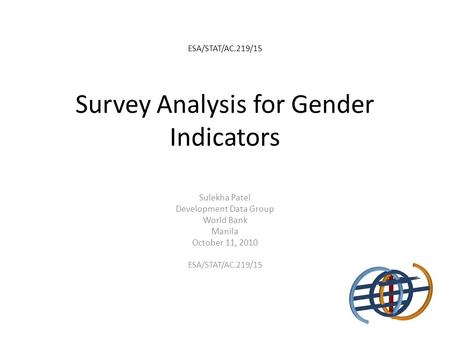 ESA/STAT/AC.219/15 Survey Analysis for Gender Indicators Sulekha Patel Development Data Group World Bank Manila October 11, 2010 ESA/STAT/AC.219/15.