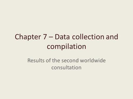 Chapter 7 – Data collection and compilation Results of the second worldwide consultation.