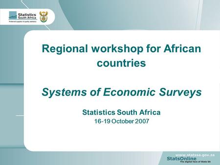 1 Regional workshop for African countries Systems of Economic Surveys Statistics South Africa 16-19 October 2007.