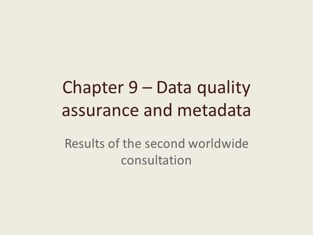 Chapter 9 – Data quality assurance and metadata Results of the second worldwide consultation.