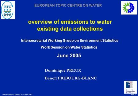 EUROPEAN TOPIC CENTRE ON WATER Water Statistics, Vienna, 20-22 June 2005 slide 1 overview of emissions to water existing data collections Dominique PREUX.