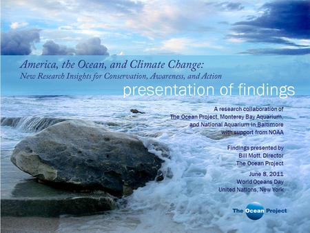 A research collaboration of The Ocean Project, Monterey Bay Aquarium, and National Aquarium in Baltimore with support from NOAA Findings presented by Bill.