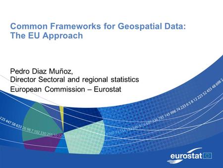 Common Frameworks for Geospatial Data: The EU Approach Pedro Diaz Muñoz, Director Sectoral and regional statistics European Commission – Eurostat.