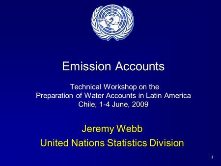 1 Emission Accounts Chile, 1-4 June, 2009 Emission Accounts Technical Workshop on the Preparation of Water Accounts in Latin America Chile, 1-4 June, 2009.