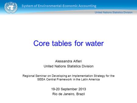 System of Environmental-Economic Accounting Core tables for water Alessandra Alfieri United Nations Statistics Division Regional Seminar on Developing.