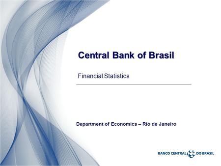 Central Bank of Brasil Central Bank of Brasil Financial Statistics Department of Economics – Rio de Janeiro.