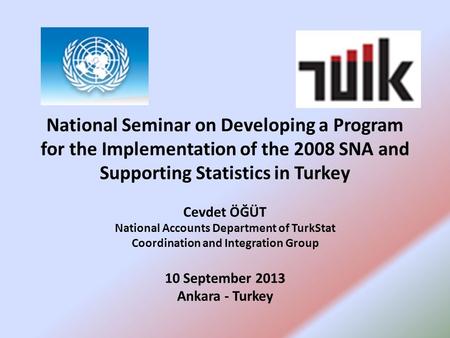 National Seminar on Developing a Program for the Implementation of the 2008 SNA and Supporting Statistics in Turkey Cevdet ÖĞÜT National Accounts Department.